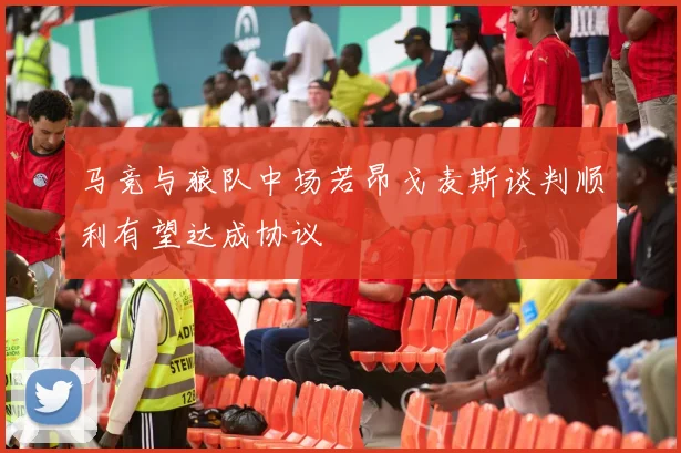 马竞与狼队中场若昂戈麦斯谈判顺利有望达成协议